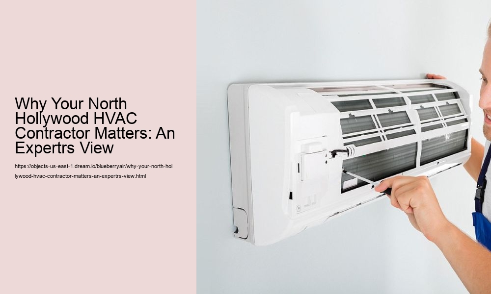 Why Your North Hollywood HVAC Contractor Matters: An Expertrs View